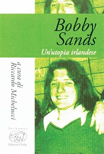 Bobby Sands: Un'utopia irlandese (Sorbonne - Biografie)